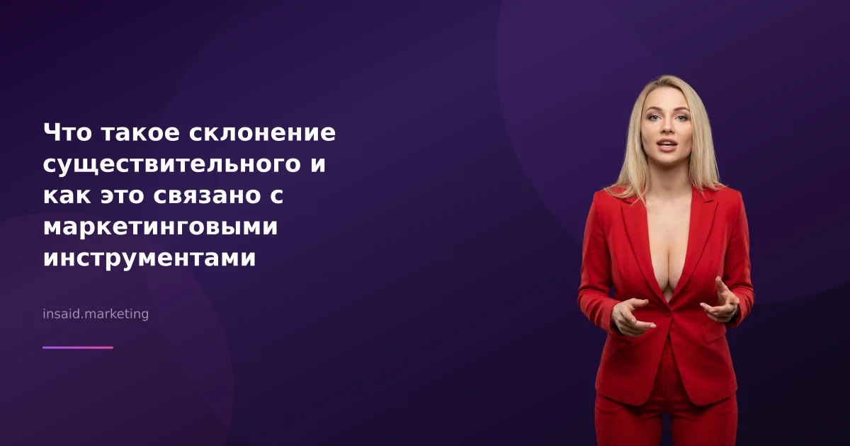 Что такое склонение существительного и как это связано с маркетинговыми инструментами