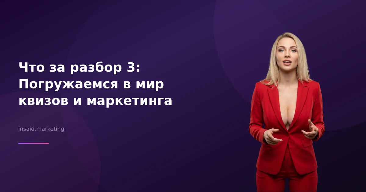 Что за разбор 3: Погружаемся в мир квизов и маркетинга