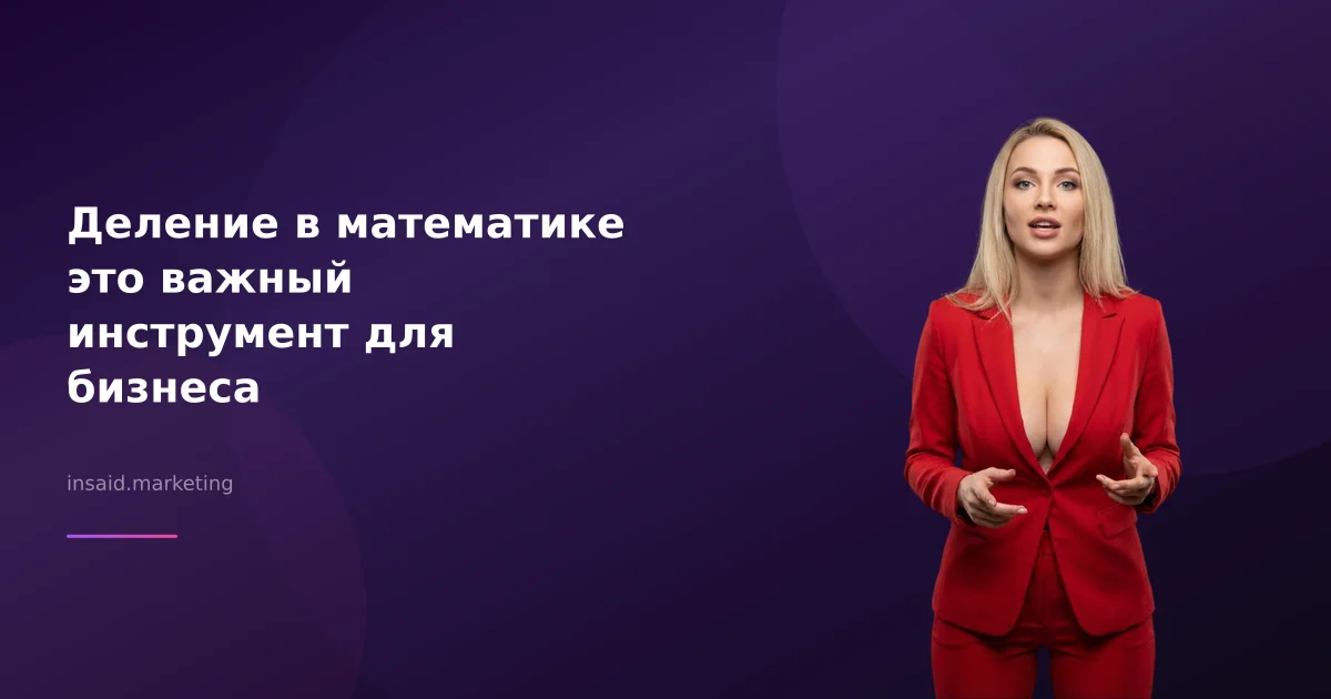 Деление в математике это важный инструмент для бизнеса