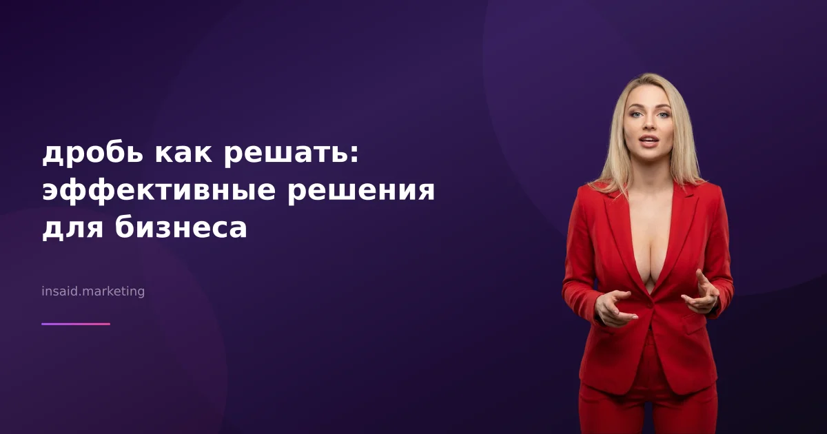 дробь как решать: эффективные решения для бизнеса