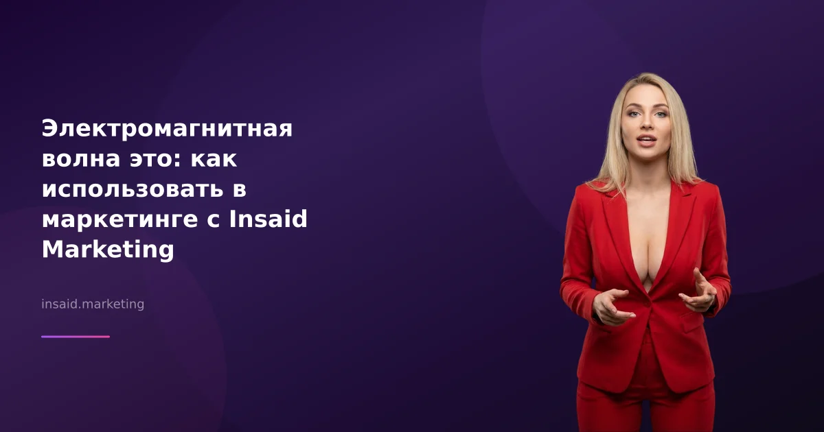 Электромагнитная волна это: как использовать в маркетинге с Insaid Marketing