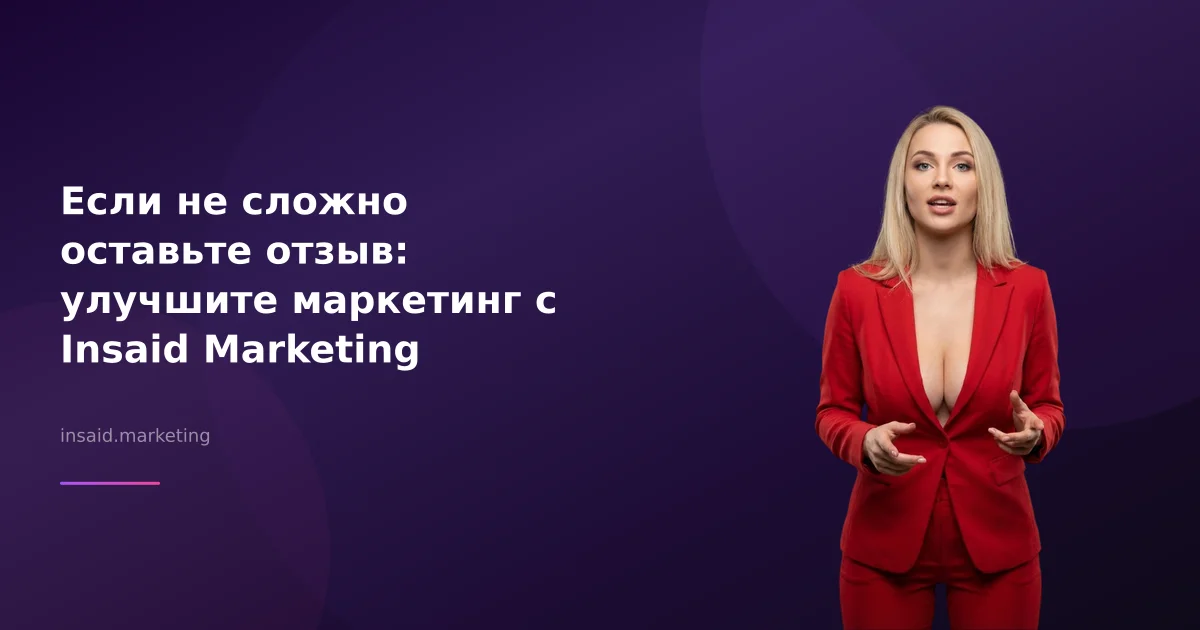 Если не сложно оставьте отзыв: улучшите маркетинг с Insaid Marketing