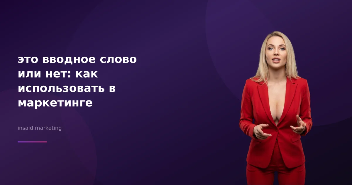 это вводное слово или нет: как использовать в маркетинге