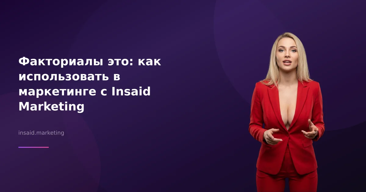 Факториалы это: как использовать в маркетинге с Insaid Marketing