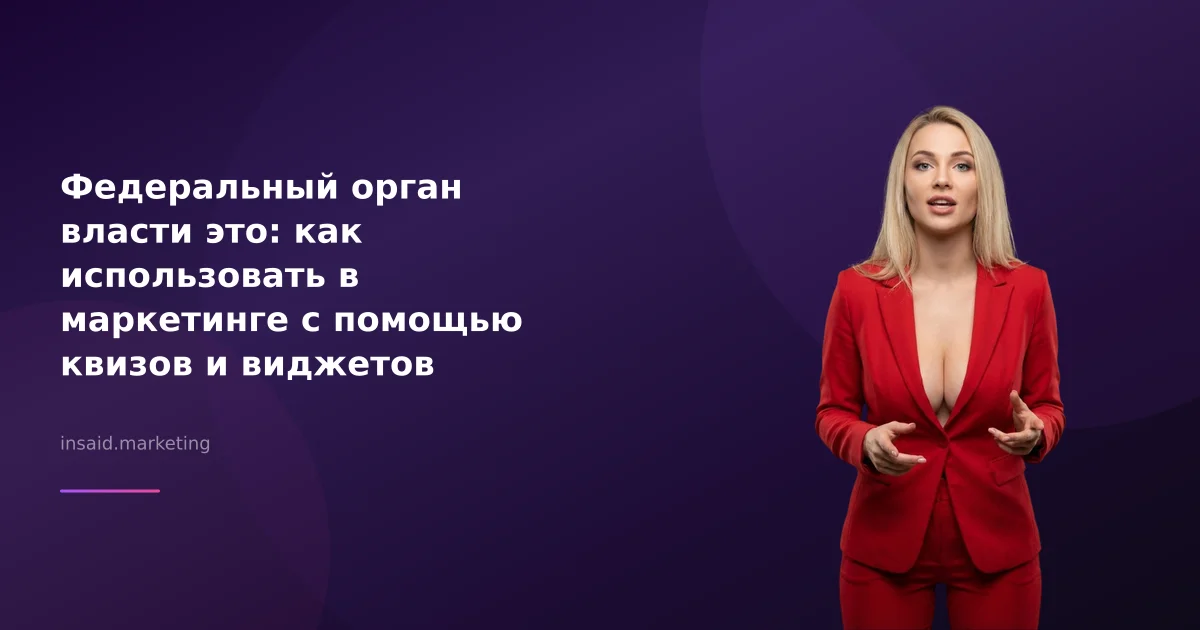 Федеральный орган власти это: как использовать в маркетинге с помощью квизов и виджетов