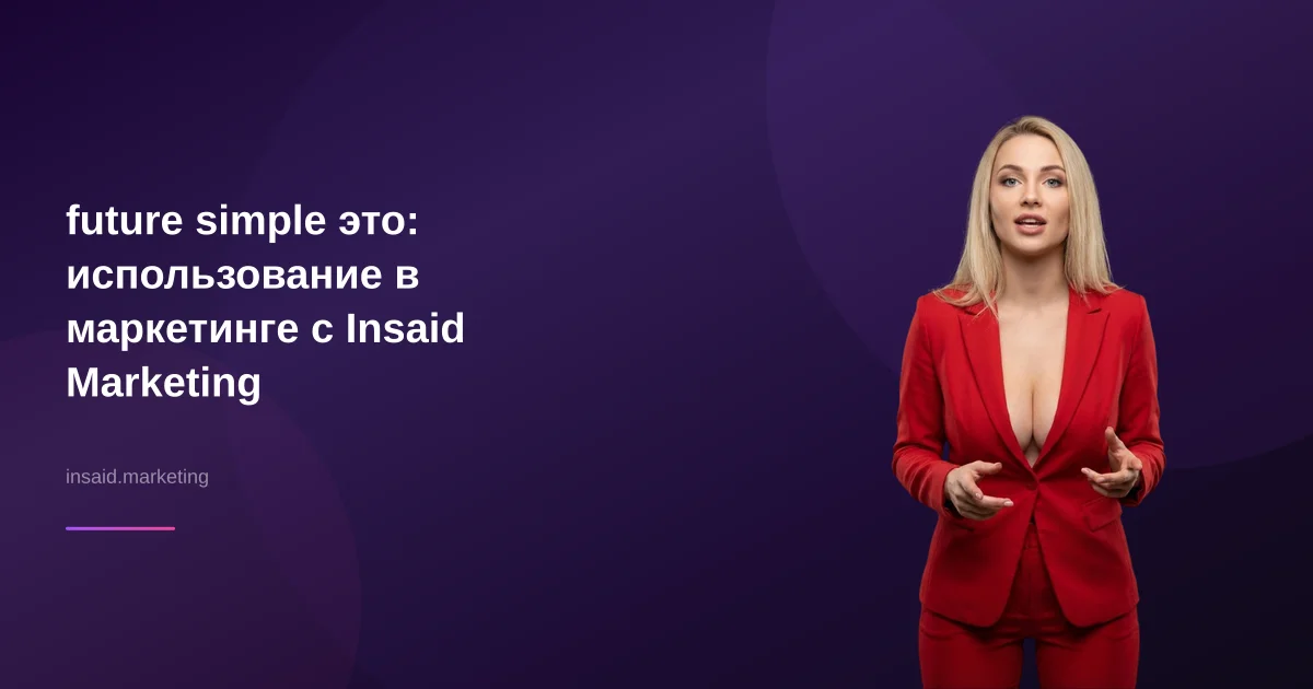 future simple это: использование в маркетинге с Insaid Marketing