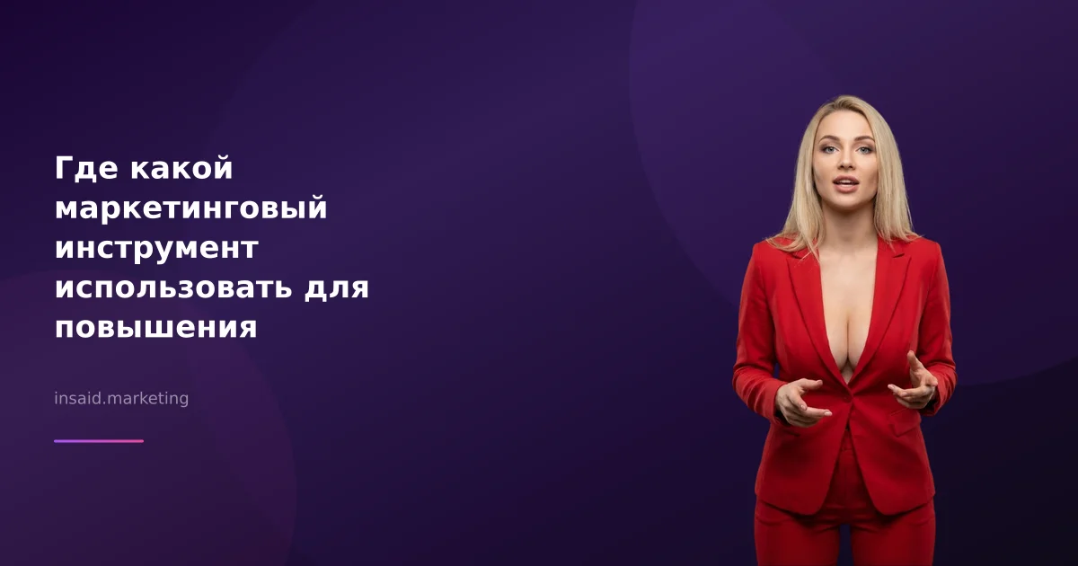 Где какой маркетинговый инструмент использовать для повышения эффективности?