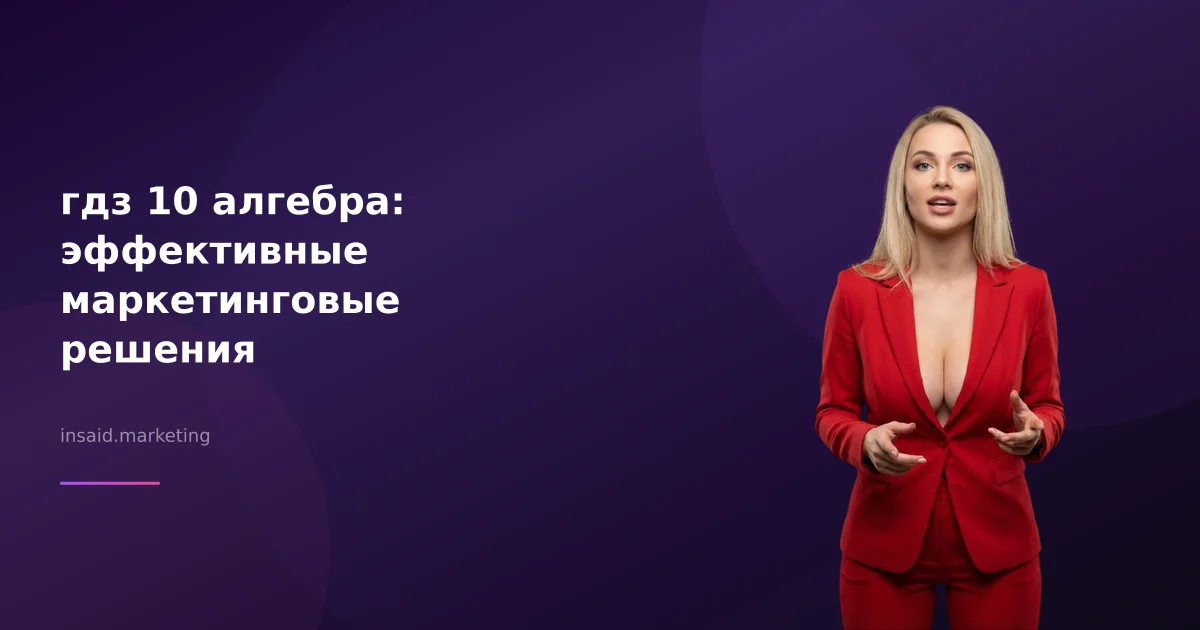 гдз 10 алгебра: эффективные маркетинговые решения