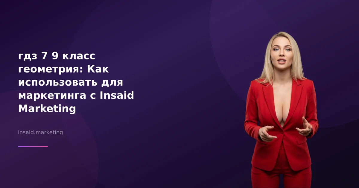 гдз 7 9 класс геометрия: Как использовать для маркетинга с Insaid Marketing