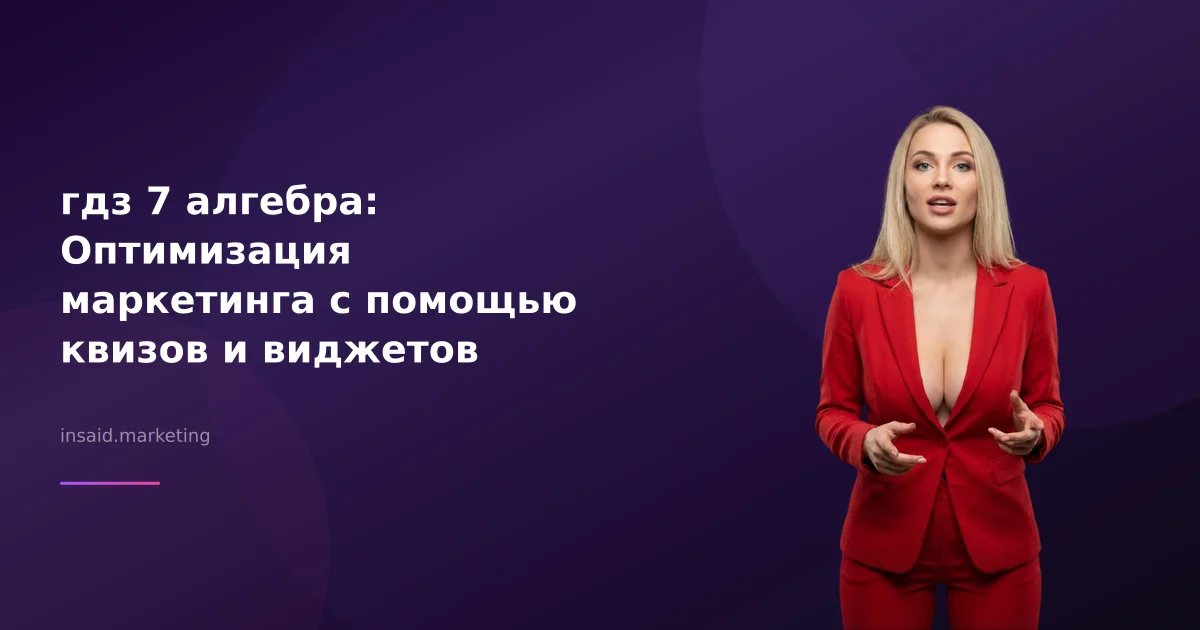 гдз 7 алгебра: Оптимизация маркетинга с помощью квизов и виджетов