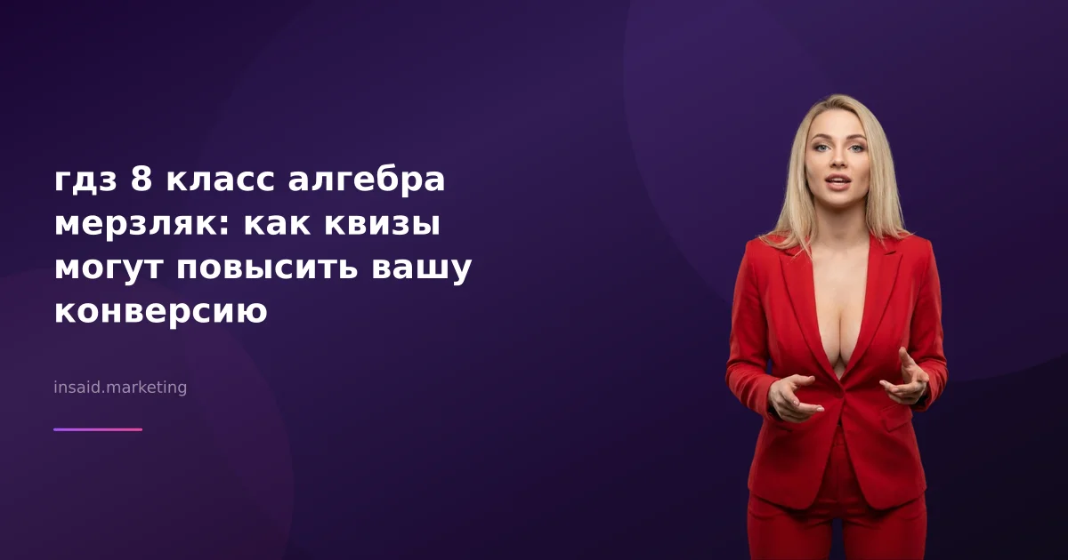гдз 8 класс алгебра мерзляк: как квизы могут повысить вашу конверсию