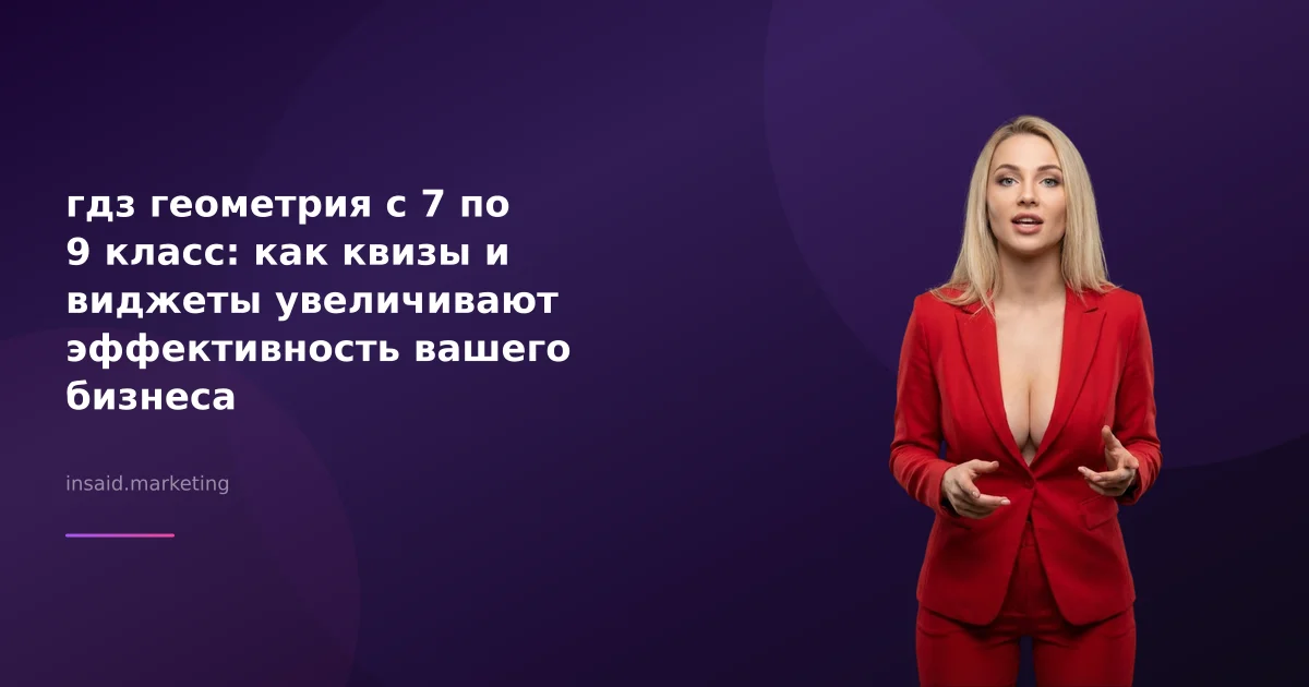 гдз геометрия с 7 по 9 класс: как квизы и виджеты увеличивают эффективность вашего бизнеса