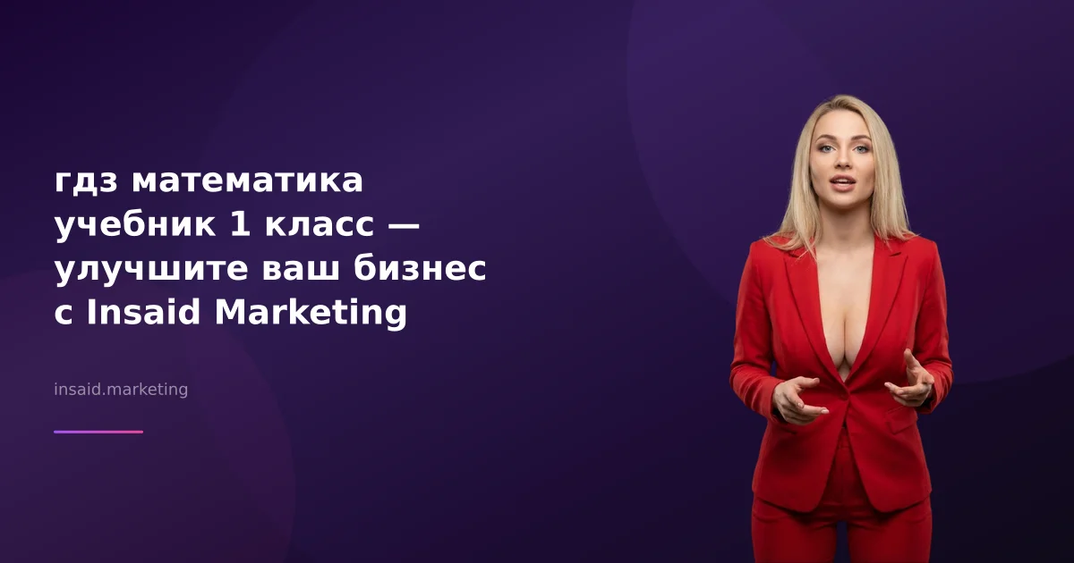 гдз математика учебник 1 класс — улучшите ваш бизнес с Insaid Marketing