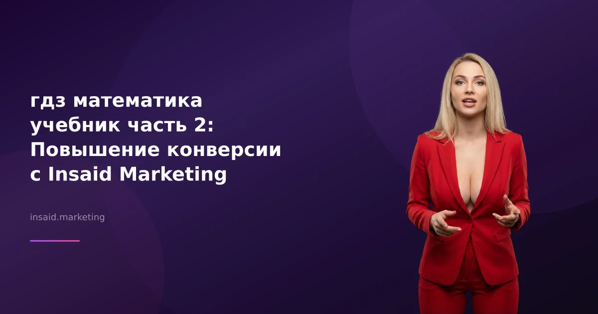 гдз математика учебник часть 2: Повышение конверсии с Insaid Marketing