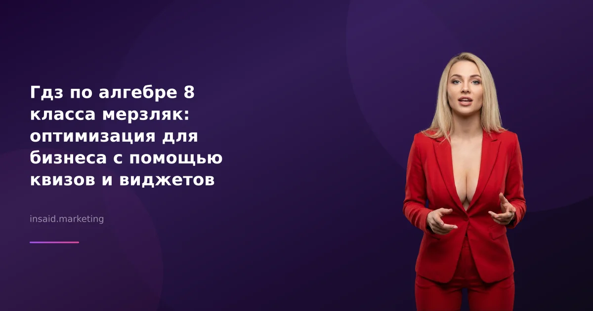 Гдз по алгебре 8 класса мерзляк: оптимизация для бизнеса с помощью квизов и виджетов