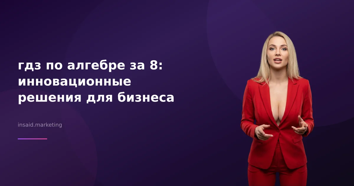 гдз по алгебре за 8: инновационные решения для бизнеса