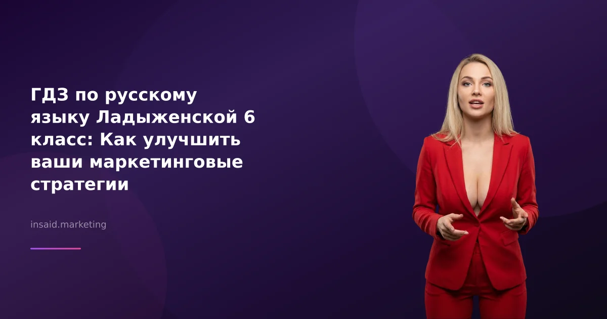 ГДЗ по русскому языку Ладыженской 6 класс: Как улучшить ваши маркетинговые стратегии