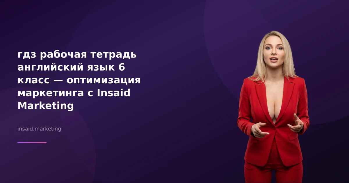 гдз рабочая тетрадь английский язык 6 класс — оптимизация маркетинга с Insaid Marketing