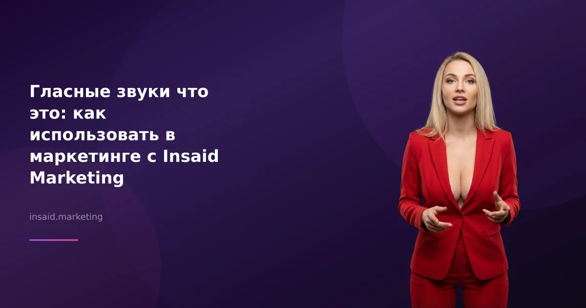 Гласные звуки что это: как использовать в маркетинге с Insaid Marketing