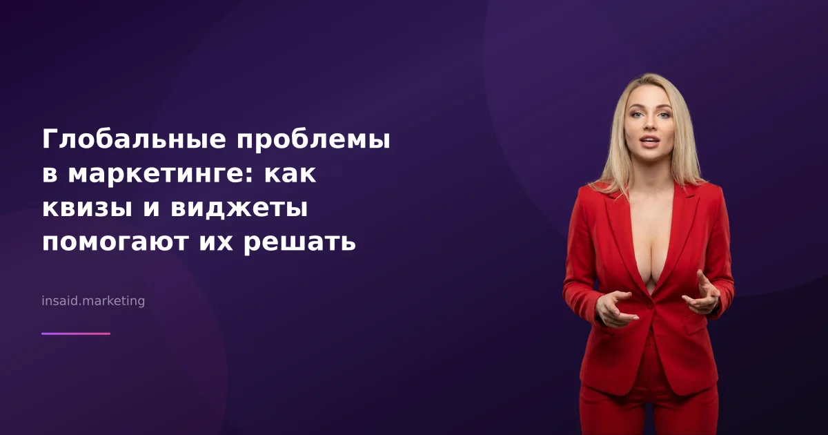 Глобальные проблемы в маркетинге: как квизы и виджеты помогают их решать
