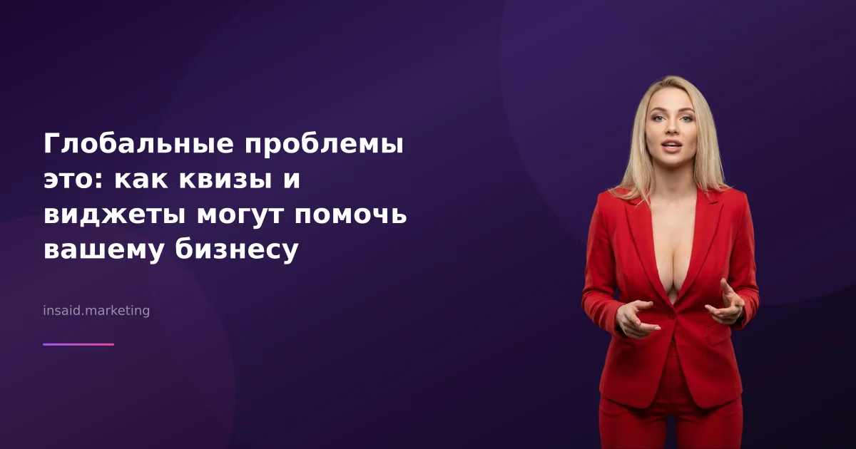 Глобальные проблемы это: как квизы и виджеты могут помочь вашему бизнесу