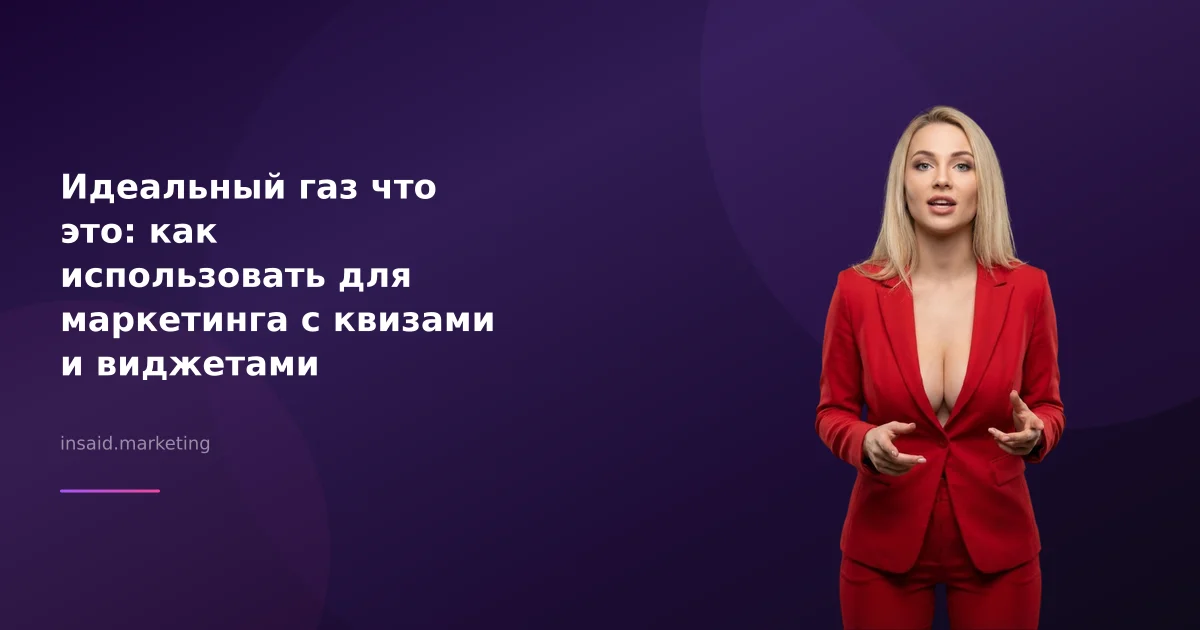 Идеальный газ что это: как использовать для маркетинга с квизами и виджетами