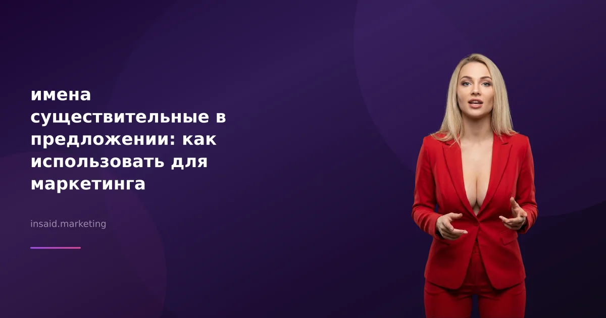 имена существительные в предложении: как использовать для маркетинга