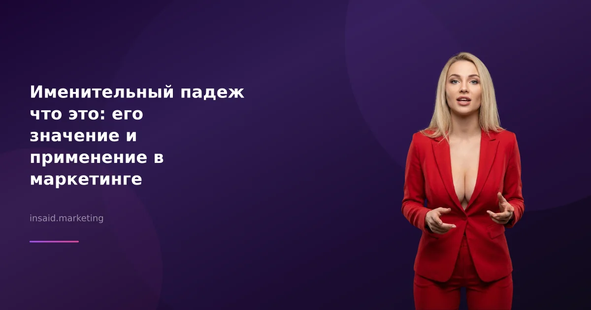 Именительный падеж что это: его значение и применение в маркетинге