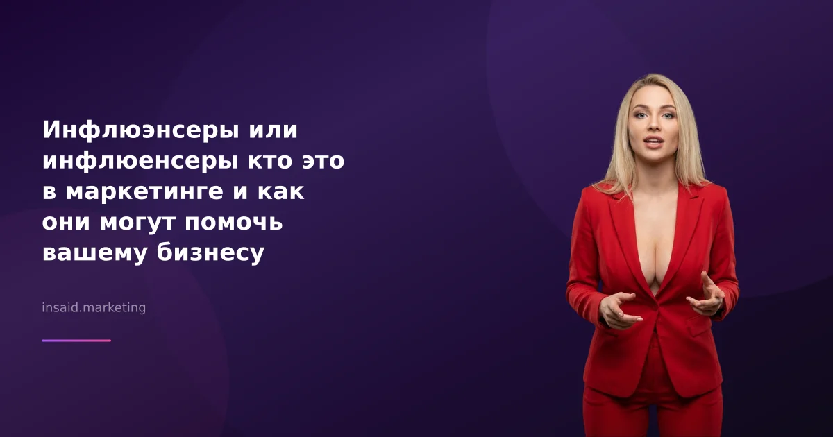 Инфлюэнсеры или инфлюенсеры кто это в маркетинге и как они могут помочь вашему бизнесу