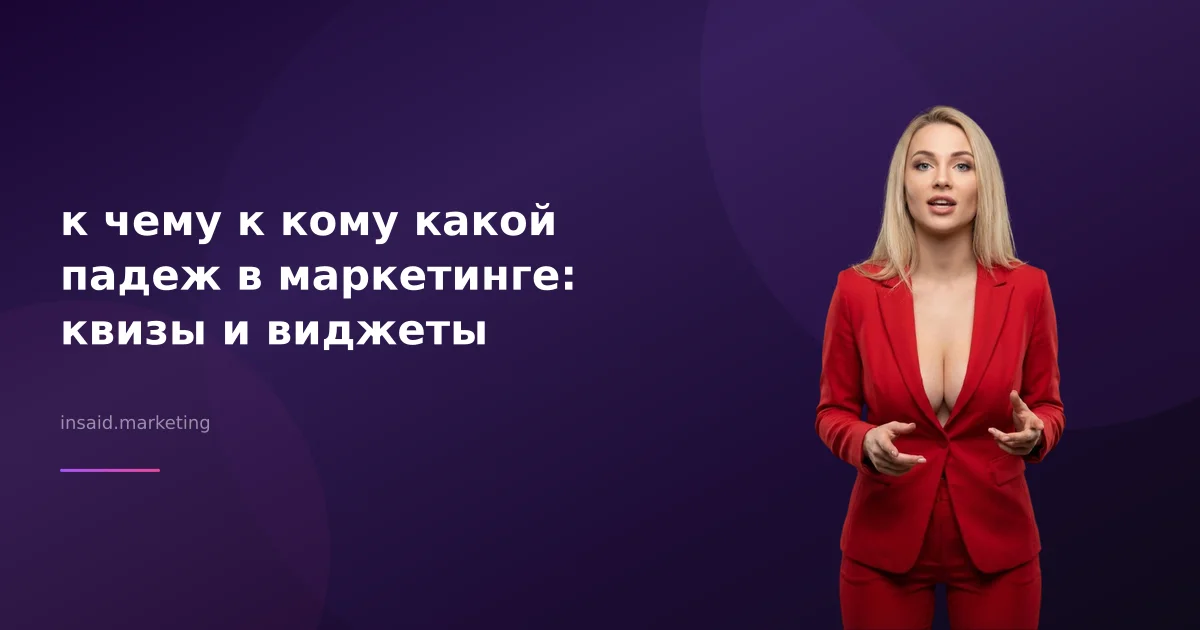 к чему к кому какой падеж в маркетинге: квизы и виджеты