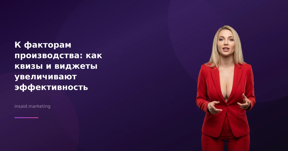 К факторам производства: как квизы и виджеты увеличивают эффективность маркетинга