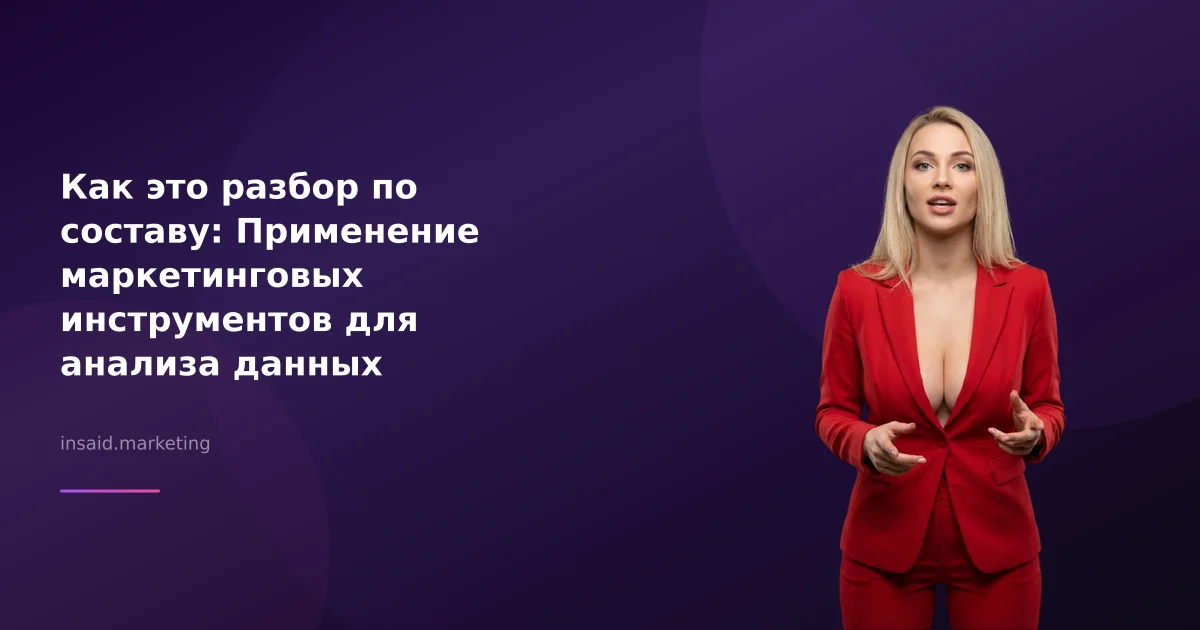 Как это разбор по составу: Применение маркетинговых инструментов для анализа данных