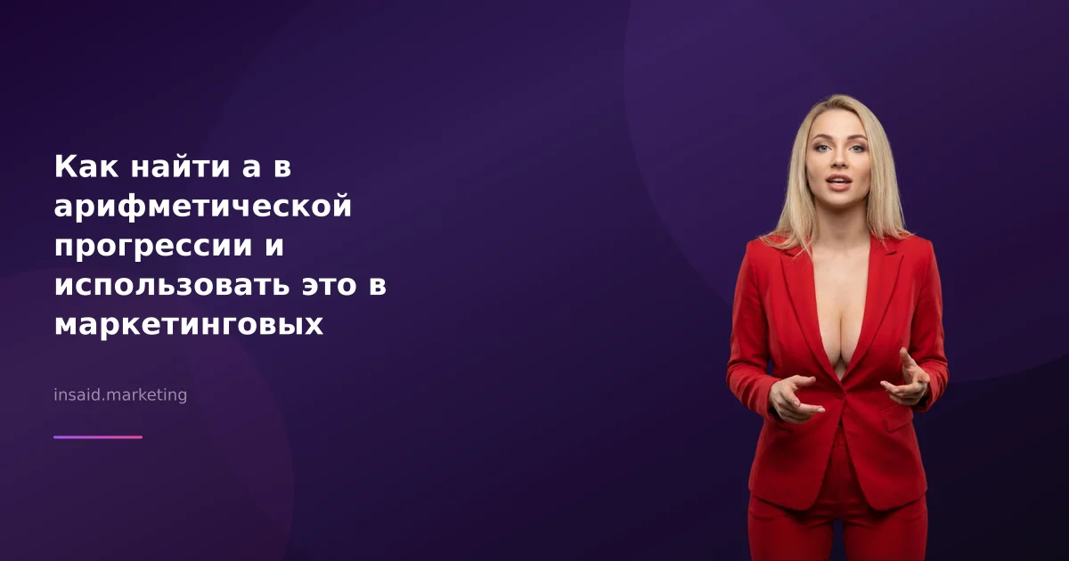 Как найти a в арифметической прогрессии и использовать это в маркетинговых стратегиях