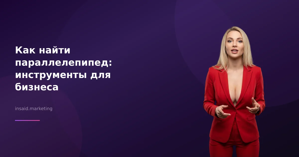 Как найти параллелепипед: инструменты для бизнеса
