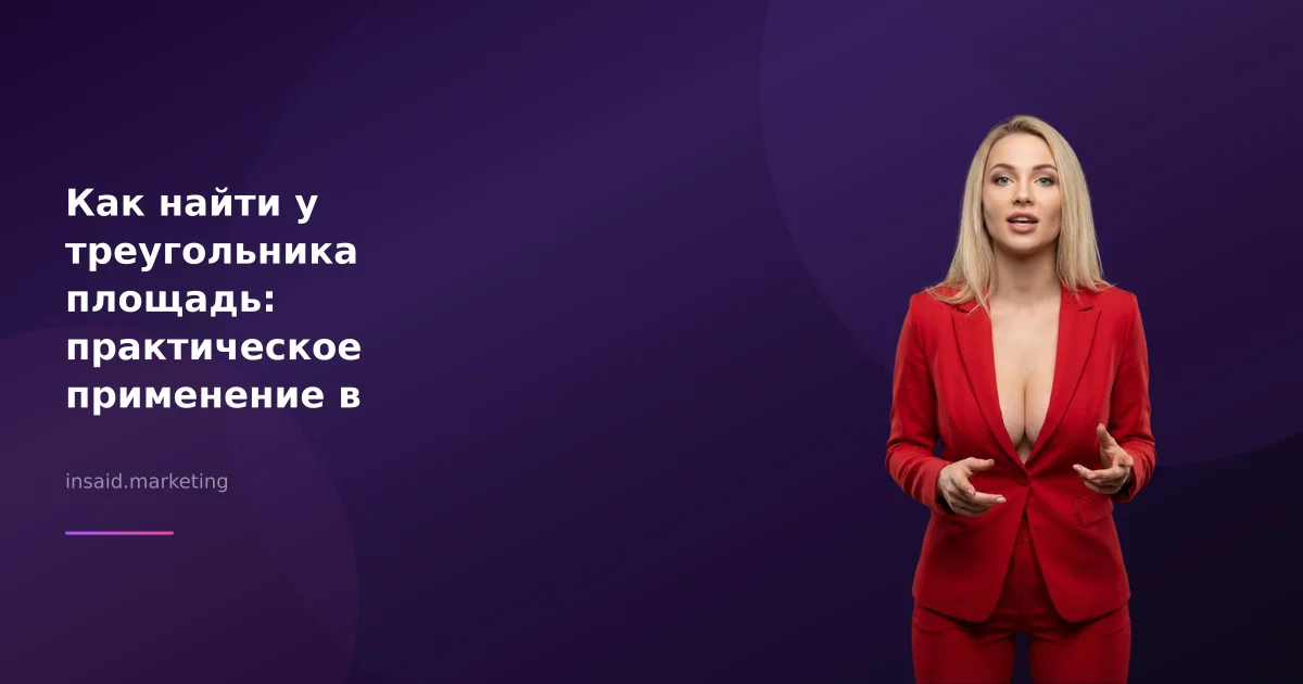 Как найти у треугольника площадь: практическое применение в маркетинге