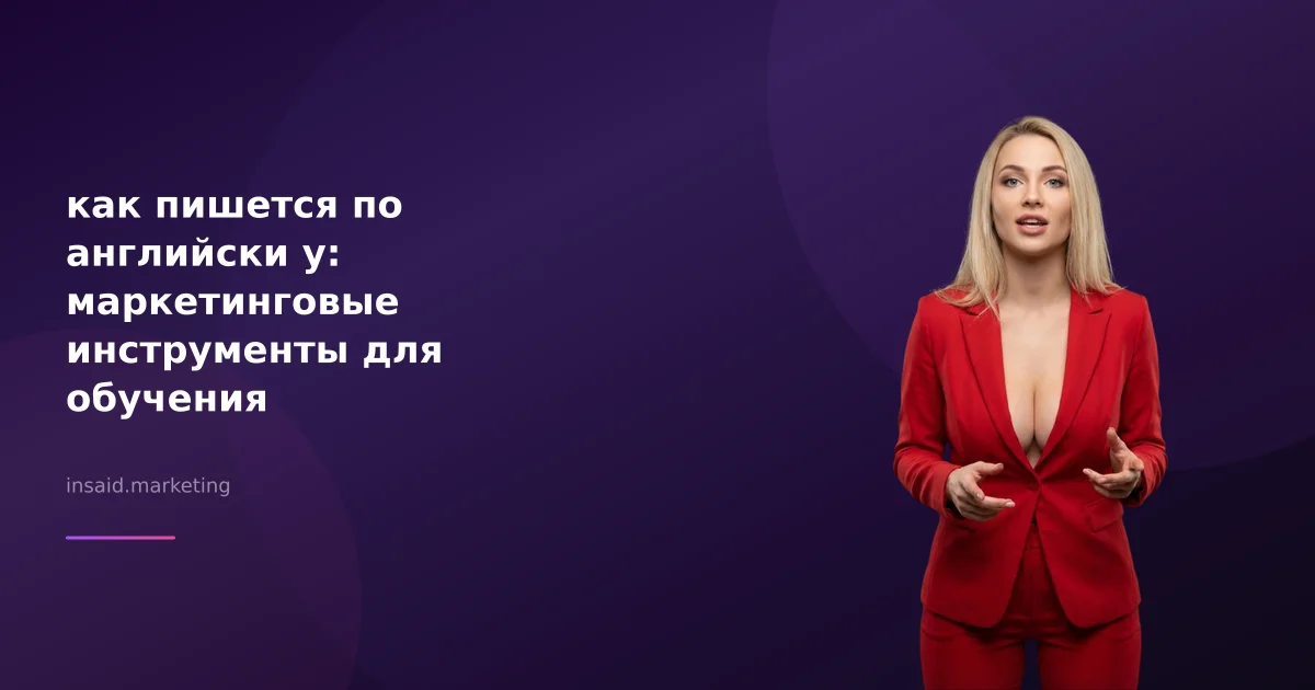 как пишется по английски у: маркетинговые инструменты для обучения