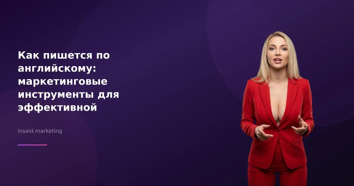 Как пишется по английскому: маркетинговые инструменты для эффективной коммуникации