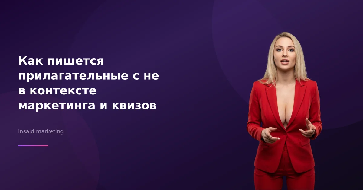 Как пишется прилагательные с не в контексте маркетинга и квизов