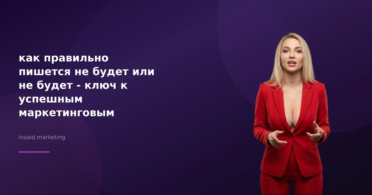 как правильно пишется не будет или не будет - ключ к успешным маркетинговым кампаниям