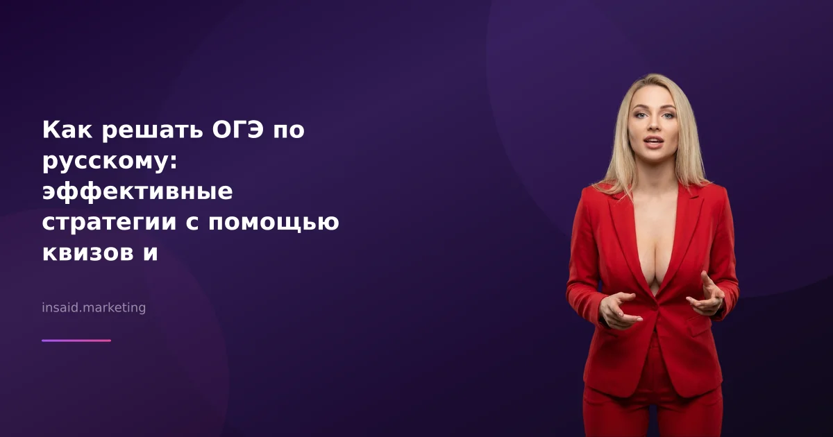 Как решать ОГЭ по русскому: эффективные стратегии с помощью квизов и маркетинговых инструментов