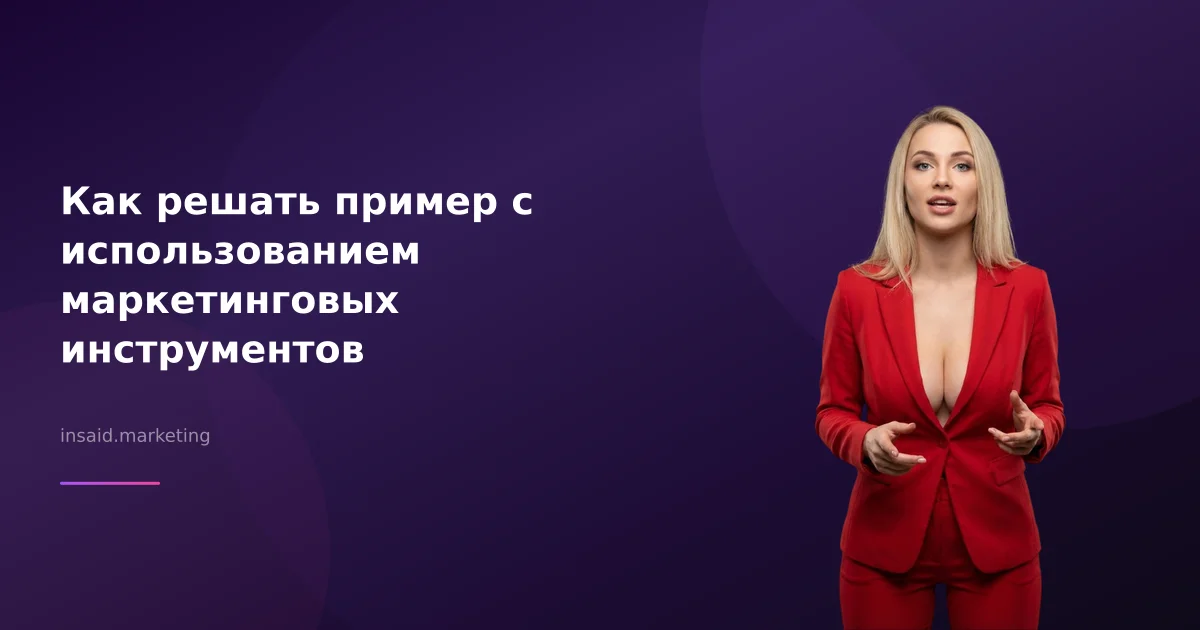 Как решать пример с использованием маркетинговых инструментов