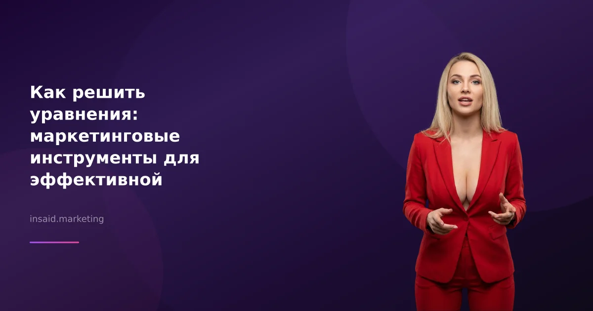 Как решить уравнения: маркетинговые инструменты для эффективной лидогенерации