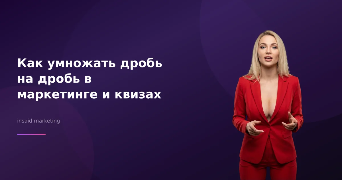 Как умножать дробь на дробь в маркетинге и квизах