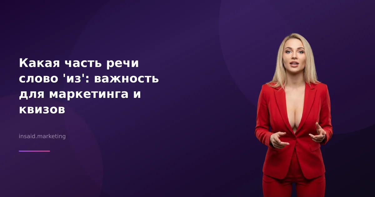 Какая часть речи слово 'из': важность для маркетинга и квизов
