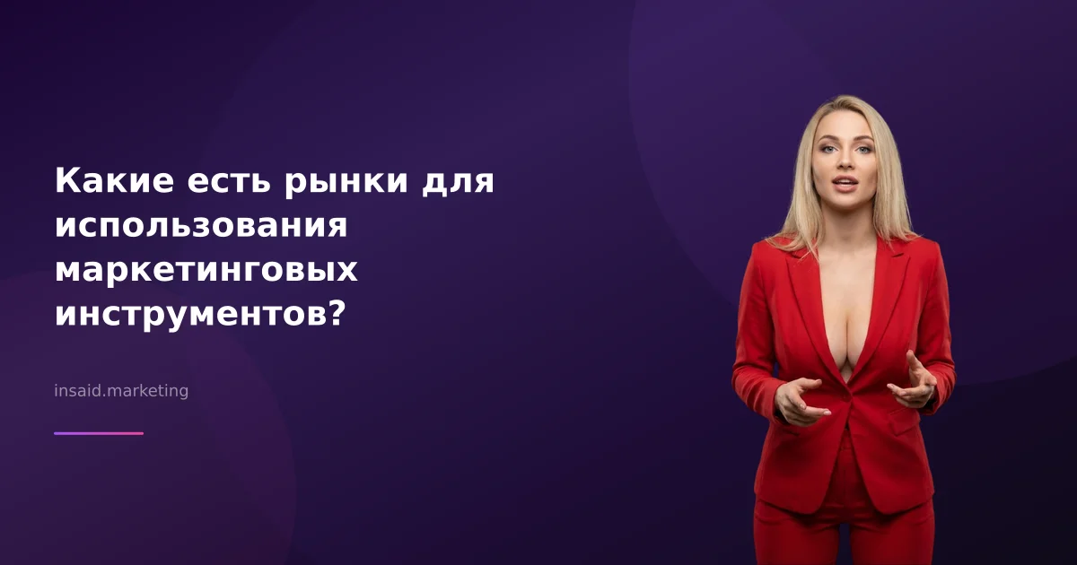 Какие есть рынки для использования маркетинговых инструментов?