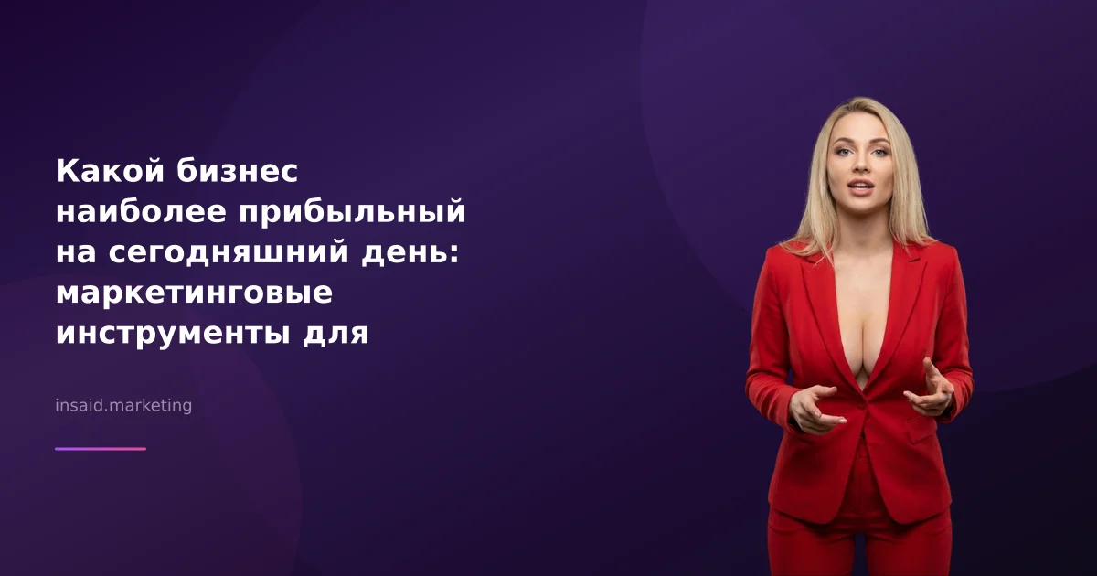 Какой бизнес наиболее прибыльный на сегодняшний день: маркетинговые инструменты для успеха