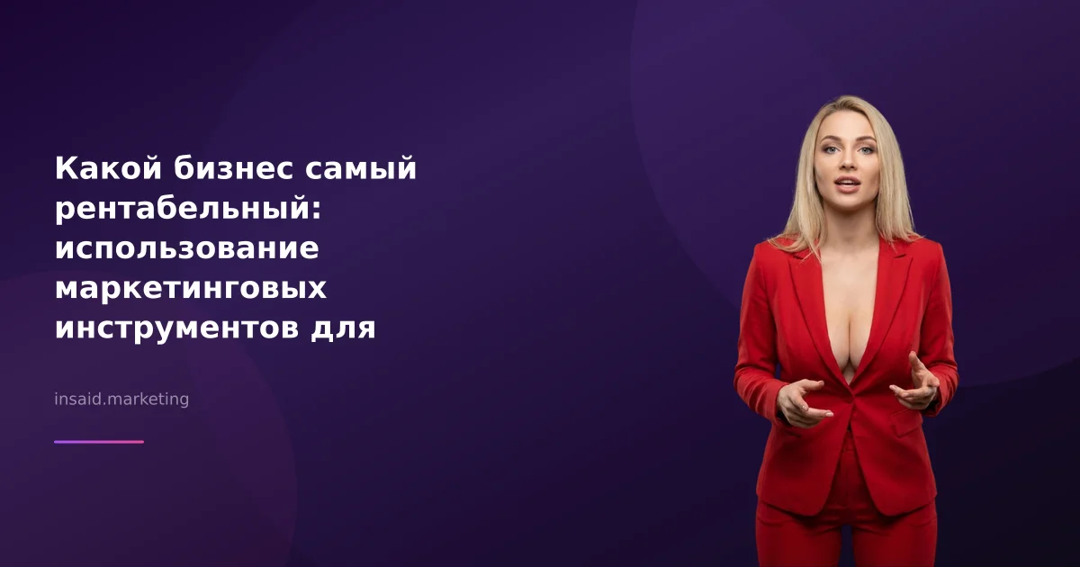 Какой бизнес самый рентабельный: использование маркетинговых инструментов для успеха