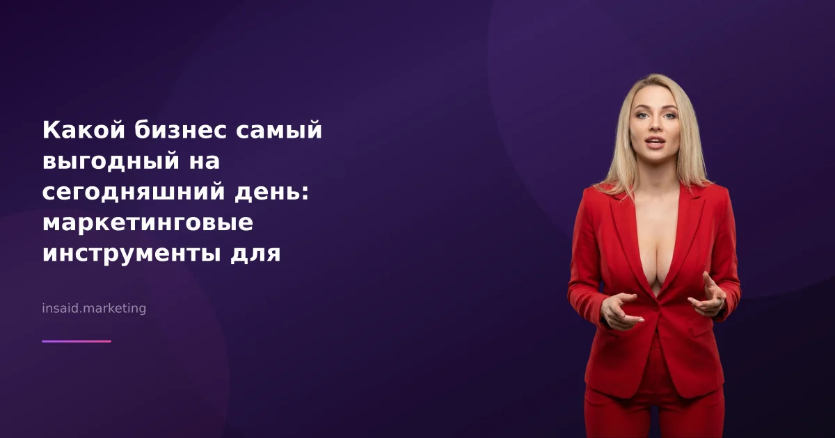 Какой бизнес самый выгодный на сегодняшний день: маркетинговые инструменты для успеха