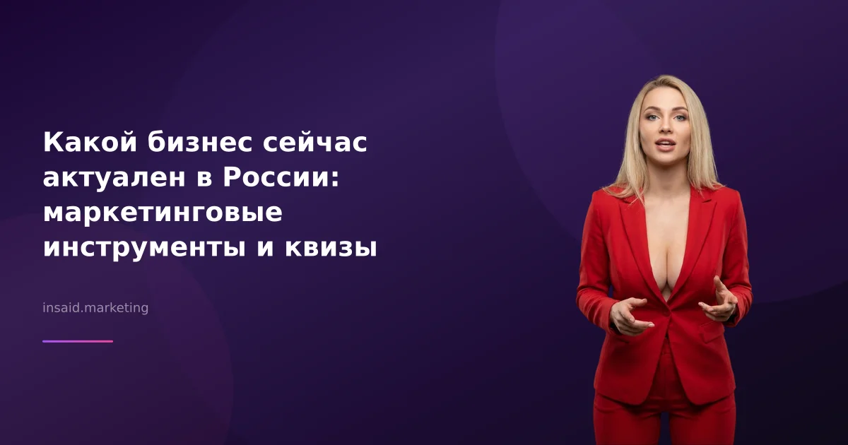 Какой бизнес сейчас актуален в России: маркетинговые инструменты и квизы