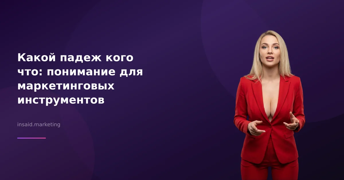 Какой падеж кого что: понимание для маркетинговых инструментов